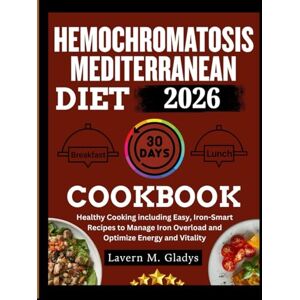 Gladys, Lavern M. HEMOCHROMATOSIS Mediterranean Diet Cookbook: Healthy Cooking : Easy, Iron-Smart Recipes to Manage Iron Overload and Optimize Energy and Vitality Gladys, Lavern M. HEMOCHROMATOSIS Mediterranean Diet Cookbook: Healthy Cooking : Easy, Iron-Smart Recipes to Manage Iron Overload and Optimize Energy and Vitality