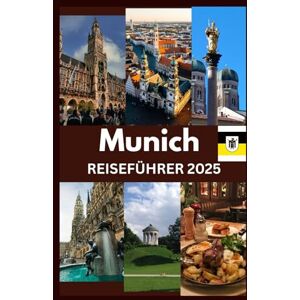 KING, ZACH MUNICH REISEFÜHRER 2025: Eine gefühlvolle Entdeckungsreise durch Münchens Kultur, Geheimnisse und Geschichten, die darauf warten, erlebt zu werden (WanderWise-Reiseserie) KING, ZACH MUNICH REISEFÜHRER 2025: Eine gefühlvolle Entdeckungsreise durch Münchens Kultur, Geheimnisse und Geschichten, die darauf warten, erlebt zu werden (WanderWise-Reiseserie)