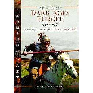 Esposito, Gabriele Armies of Dark Ages Europe, 613-987: Charlemagne, the Carolingians and their Enemies Esposito, Gabriele Armies of Dark Ages Europe, 613-987: Charlemagne, the Carolingians and their Enemies