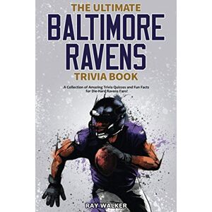 Walker, Ray The Ultimate Baltimore Ravens Trivia Book: A Collection of Amazing Trivia Quizzes and Fun Facts for Die-Hard Ravens Fans! Walker, Ray The Ultimate Baltimore Ravens Trivia Book: A Collection of Amazing Trivia Quizzes and Fun Facts for Die-Hard Ravens Fans!