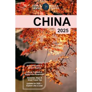 Souza, Paul A. CHINA (TRAVEL GUIDE 2025): Explore Ancient Wonders, Modern Cities, and Insider Tips for an Unforgettable Journey Souza, Paul A. CHINA (TRAVEL GUIDE 2025): Explore Ancient Wonders, Modern Cities, and Insider Tips for an Unforgettable Journey