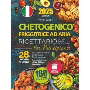 Wolf, Tatti Ricettario Chetogenico per Principianti: Friggitrice ad Aria con 160 Ricette Facili e Veloci 28 Giorni di Menù della Dieta Chetogenica – Compatibile con Ninja, Philips, Moulinex Wolf, Tatti Ricettario Chetogenico per Principianti: Friggitrice ad Aria con 160 Ricette Facili e Veloci 28 Giorni di Menù della Dieta Chetogenica – Compatibile con Ninja, Philips, Moulinex