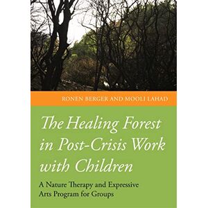 Ronen Berger and Mooli Lahad The Healing Forest in Post-Crisis Work with Children: A Nature Therapy and Expressive Arts Program for Groups Ronen Berger and Mooli Lahad The Healing Forest in Post-Crisis Work with Children: A Nature Therapy and Expressive Arts Program for Groups