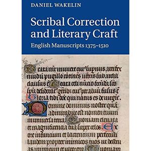 Wakelin, Daniel Scribal Correction and Literary Craft: English Manuscripts 1375–1510: 91 (Cambridge Studies in Medieval Literature, Series Number 91) Wakelin, Daniel Scribal Correction and Literary Craft: English Manuscripts 1375–1510: 91 (Cambridge Studies in Medieval Literature, Series Number 91)