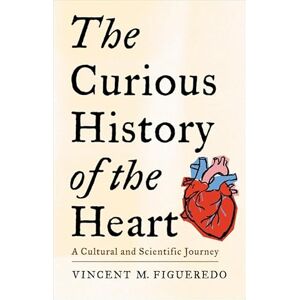 Vincent The Curious History of the Heart: A Cultural and Scientific Journey Vincent The Curious History of the Heart: A Cultural and Scientific Journey
