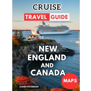 Peterson, James New England and Canada Cruise Travel Guide: Exploring New Shores and Hidden Gems with Map and Pictures Peterson, James New England and Canada Cruise Travel Guide: Exploring New Shores and Hidden Gems with Map and Pictures