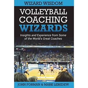 Forman, John Volleyball Coaching Wizards Wizard Wisdom: Insights and experience from some of the world's best coaches: Volume 2 Forman, John Volleyball Coaching Wizards Wizard Wisdom: Insights and experience from some of the world's best coaches: Volume 2