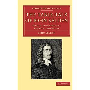 Selden, John The TableTalk of John Selden: With a Biographical Preface and Notes (Cambridge Library Collection Literary Studies) Selden, John The TableTalk of John Selden: With a Biographical Preface and Notes (Cambridge Library Collection Literary Studies)