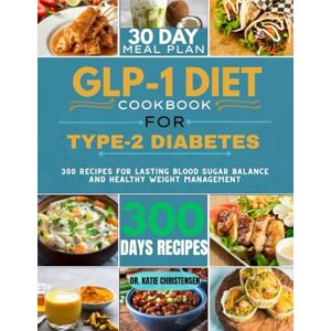 Christensen, Dr. Katie GLP-1 DIET COOKBOOK FOR TYPE-2 DIABETES: 300 Recipes for Lasting Blood Sugar Balance and Healthy Weight Management Christensen, Dr. Katie GLP-1 DIET COOKBOOK FOR TYPE-2 DIABETES: 300 Recipes for Lasting Blood Sugar Balance and Healthy Weight Management
