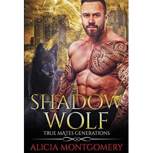 Montgomery, Alicia Shadow Wolf: True Mates Generations Book 7 Montgomery, Alicia Shadow Wolf: True Mates Generations Book 7