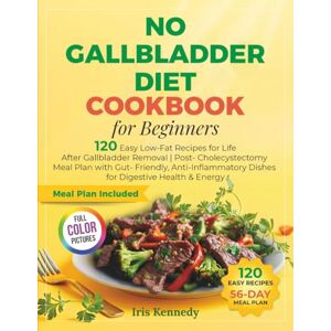 Kennedy, Iris No Gallbladder Diet Cookbook for Beginners: 120 Easy Low-Fat Recipes for Life After Gallbladder Remov: Post-Cholecystectomy Meal Plan with Gut-Friendly, Anti-Inflammatory Dishes for Digestive Healt Kennedy, Iris No Gallbladder Diet Cookbook for Beginners: 120 Easy Low-Fat Recipes for Life After Gallbladder Remov: Post-Cholecystectomy Meal Plan with Gut-Friendly, Anti-Inflammatory Dishes for Digestive Healt