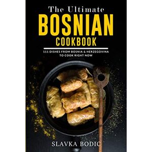 Bodic, Slavka The Ultimate Bosnian Cookbook: 111 Dishes From Bosnia and Herzegovina To Cook Right Now: 10 (Balkan food) Bodic, Slavka The Ultimate Bosnian Cookbook: 111 Dishes From Bosnia and Herzegovina To Cook Right Now: 10 (Balkan food)