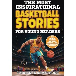 Armstrong, Terrence The Most Inspirational Basketball Stories For Young Readers: 15 Amazing & Inspiring True Tales From Modern Basketball Greats (Sports Books For Kids 8-12) Armstrong, Terrence The Most Inspirational Basketball Stories For Young Readers: 15 Amazing & Inspiring True Tales From Modern Basketball Greats (Sports Books For Kids 8-12)