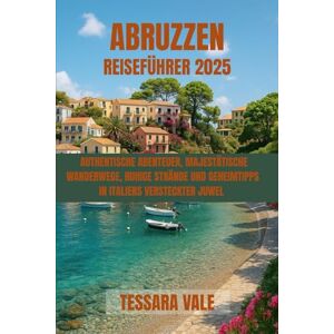 VALE, TESSARA ABRUZZEN REISEFÜHRER 2025: AUTHENTISCHE ABENTEUER, MAJESTÄTISCHE WANDERWEGE, RUHIGE STRÄNDE UND GEHEIMTIPPS IN ITALIENS VERSTECKTER JUWEL VALE, TESSARA ABRUZZEN REISEFÜHRER 2025: AUTHENTISCHE ABENTEUER, MAJESTÄTISCHE WANDERWEGE, RUHIGE STRÄNDE UND GEHEIMTIPPS IN ITALIENS VERSTECKTER JUWEL