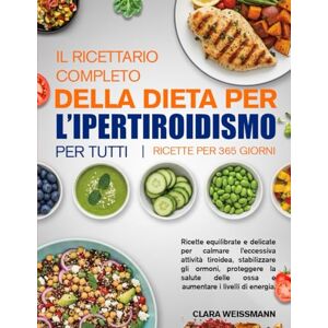 Weissmann, Clara IL RICETTARIO COMPLETO DELLA DIETA PER L’IPERTIROIDISMO PER TUTTI: Ricette equilibrate e delicate per calmare l’eccessiva attività tiroidea, ... delle ossa e aumentare i livelli di energia. Weissmann, Clara IL RICETTARIO COMPLETO DELLA DIETA PER L’IPERTIROIDISMO PER TUTTI: Ricette equilibrate e delicate per calmare l’eccessiva attività tiroidea, ... delle ossa e aumentare i livelli di energia.