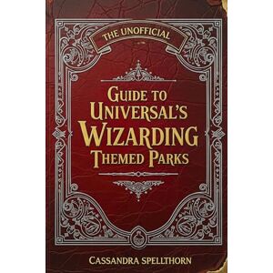 Spellthorn, Cassandra The Unofficial Guide to Universal’s Wizarding Themed Parks: The Ultimate 2025 Insider’s Guide to Every Ride, Secret Drink Hack, And Hidden Park Detail at Universal Orlando Spellthorn, Cassandra The Unofficial Guide to Universal’s Wizarding Themed Parks: The Ultimate 2025 Insider’s Guide to Every Ride, Secret Drink Hack, And Hidden Park Detail at Universal Orlando