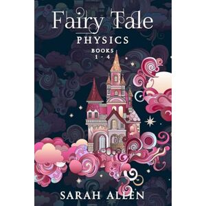 Allen, Sarah Fairy Tale Physics: Books 1-4 Allen, Sarah Fairy Tale Physics: Books 1-4