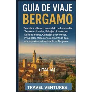 VENTURES, TRAVEL Guía de viaje de Bérgamo: Descubra la joya oculta de Lombardía: tesoros culturales, paisajes espectaculares, gastronomía local, consejos económicos, ... para una experiencia inolvidable en Bérgamo. VENTURES, TRAVEL Guía de viaje de Bérgamo: Descubra la joya oculta de Lombardía: tesoros culturales, paisajes espectaculares, gastronomía local, consejos económicos, ... para una experiencia inolvidable en Bérgamo.