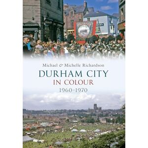 Richardson, Michael Durham City in Colour 1960-1970 Richardson, Michael Durham City in Colour 1960-1970