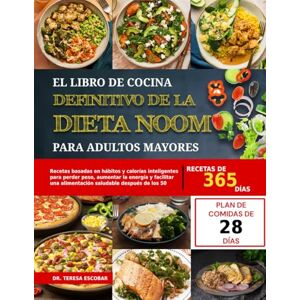 ESCOBAR, DR. TERESA EL LIBRO DE COCINA DEFINITIVO DE LA DIETA NOOM PARA ADULTOS MAYORES: Recetas basadas en hábitos y calorías inteligentes para perder peso, aumentar la ... una alimentación saludable después de los 50 ESCOBAR, DR. TERESA EL LIBRO DE COCINA DEFINITIVO DE LA DIETA NOOM PARA ADULTOS MAYORES: Recetas basadas en hábitos y calorías inteligentes para perder peso, aumentar la ... una alimentación saludable después de los 50