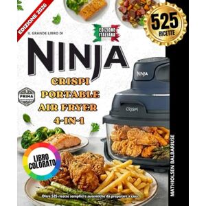BALBARIUSE, MATHIOLSEN IL GRANDE LIBRO DI NINJA CRISPI PORTABLE AIR FRYER 4-IN-1: Oltre 525 ricette semplici e autentiche da preparare a casa. Deliziose carni e pollame, ... piatti completi CRISPI e molto altro ancora BALBARIUSE, MATHIOLSEN IL GRANDE LIBRO DI NINJA CRISPI PORTABLE AIR FRYER 4-IN-1: Oltre 525 ricette semplici e autentiche da preparare a casa. Deliziose carni e pollame, ... piatti completi CRISPI e molto altro ancora
