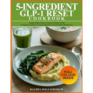 Hollisworth, Rachel 5-INGREDIENT GLP-1 RESET COOKBOOK: Simple High-Protein, Nausea-Friendly Meals to Support Appetite Control, Digestion & Sustainable Weight Loss Hollisworth, Rachel 5-INGREDIENT GLP-1 RESET COOKBOOK: Simple High-Protein, Nausea-Friendly Meals to Support Appetite Control, Digestion & Sustainable Weight Loss