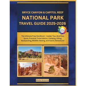 Antonio, Wade Bryce Canyon & Capitol Reef National Parks Travel Guide 2025-2026: The Ultimate Prep Handbook – Insider Tips, Must-See Spots, Practical Travel Advice, ... Wildlife Viewing, and Scenic Adventures Antonio, Wade Bryce Canyon & Capitol Reef National Parks Travel Guide 2025-2026: The Ultimate Prep Handbook – Insider Tips, Must-See Spots, Practical Travel Advice, ... Wildlife Viewing, and Scenic Adventures