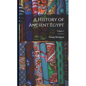 Rawlinson, George A History of Ancient Egypt; Volume 1 Rawlinson, George A History of Ancient Egypt; Volume 1