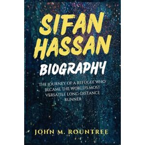M. Rountree, John SIFAN HASSAN BIOGRAPHY: The Journey of a Refugee Who Became the World's Most Versatile Long-Distance Runner M. Rountree, John SIFAN HASSAN BIOGRAPHY: The Journey of a Refugee Who Became the World's Most Versatile Long-Distance Runner