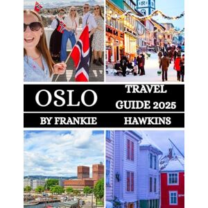 Hawkins, Frankie Oslo Travel Guide 2025: Explore the Nordic Heart: Nature, Culture, and Urban Charm Hawkins, Frankie Oslo Travel Guide 2025: Explore the Nordic Heart: Nature, Culture, and Urban Charm