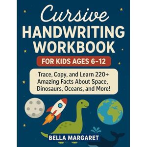 Margaret, Bella Cursive Handwriting Workbook for Kids Ages 6-12:: Trace, Copy, and Learn 220+ Amazing Facts About Space, Dinosaurs, Oceans, and More! Margaret, Bella Cursive Handwriting Workbook for Kids Ages 6-12:: Trace, Copy, and Learn 220+ Amazing Facts About Space, Dinosaurs, Oceans, and More!