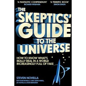 Novella, Steven The Skeptics' Guide to the Universe: How To Know What's Really Real in a World Increasingly Full of Fake Novella, Steven The Skeptics' Guide to the Universe: How To Know What's Really Real in a World Increasingly Full of Fake