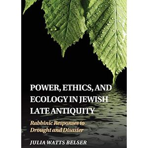 Belser, Julia Watts Power, Ethics, and Ecology in Jewish Late Antiquity: Rabbinic Responses to Drought and Disaster Belser, Julia Watts Power, Ethics, and Ecology in Jewish Late Antiquity: Rabbinic Responses to Drought and Disaster