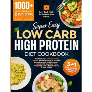 Blake, Aaron Super Easy High Protein Low Carb Diet Cookbook: The Ultimate Guide to Burn Fat, Boost Energy & Build Strength – Includes 90-Day Meal Plan, Shopping Lists & Bonus Fitness Cheat Sheets Blake, Aaron Super Easy High Protein Low Carb Diet Cookbook: The Ultimate Guide to Burn Fat, Boost Energy & Build Strength – Includes 90-Day Meal Plan, Shopping Lists & Bonus Fitness Cheat Sheets