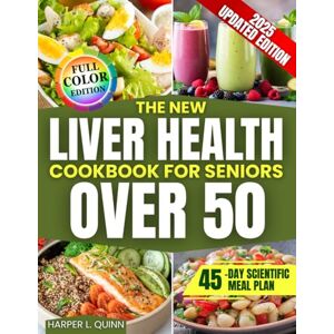 L. Quinn, Harper The New Liver Health Cookbook for Seniors Over 50: Quick and Easy Recipes to Detox Fatty Liver, Improve Digestion and Feel Better Every Day Even If You’re Low on Energy or Motivation L. Quinn, Harper The New Liver Health Cookbook for Seniors Over 50: Quick and Easy Recipes to Detox Fatty Liver, Improve Digestion and Feel Better Every Day Even If You’re Low on Energy or Motivation