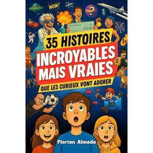 Florian Almedo Des histoires INCROYABLES MAIS VRAIES que les curieux vont adorer: SCIENCE, JEUX VIDÉO, ESPACE ET MYSTÈRES : des histoires que les 8 14 ans n’ont jamais entendues… mais qu’ils vont adorer raconter Florian Almedo Des histoires INCROYABLES MAIS VRAIES que les curieux vont adorer: SCIENCE, JEUX VIDÉO, ESPACE ET MYSTÈRES : des histoires que les 8 14 ans n’ont jamais entendues… mais qu’ils vont adorer raconter