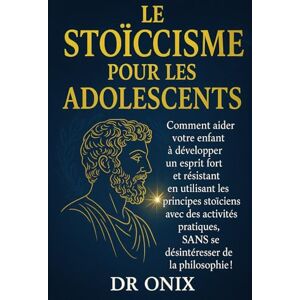 ONIX, DR LE STOÏCISME POUR LES ADOLESCENTS: Comment aider votre enfant à développer un esprit fort et résistant en utilisant les principes stoïciens avec des ... désintéresser de la ph: 7 (STOICISME BRUTAL) ONIX, DR LE STOÏCISME POUR LES ADOLESCENTS: Comment aider votre enfant à développer un esprit fort et résistant en utilisant les principes stoïciens avec des ... désintéresser de la ph: 7 (STOICISME BRUTAL)
