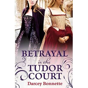 Bonnette, Darcey Betrayal in the Tudor Court Bonnette, Darcey Betrayal in the Tudor Court