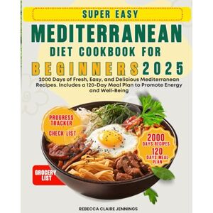 Claire Jennings, Rebecca SUPER EASY MEDITERRANEAN DIET COOKBOOK FOR BEGINNERS 2025: 2000 Days of fresh, easy and delicious Mediterranean recipes. include a 120 days meal plan to promote energy and well-being Claire Jennings, Rebecca SUPER EASY MEDITERRANEAN DIET COOKBOOK FOR BEGINNERS 2025: 2000 Days of fresh, easy and delicious Mediterranean recipes. include a 120 days meal plan to promote energy and well-being