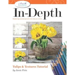 Pirie, Janie In-Depth Tulips & Textures Tutorial: Mastering Colored Pencils One Step at a Time (In-Depth Colored Pencil Tutorials) Pirie, Janie In-Depth Tulips & Textures Tutorial: Mastering Colored Pencils One Step at a Time (In-Depth Colored Pencil Tutorials)