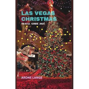 Lange, Arone Las Vegas Christmas Travel Guide 2025: Discover Festive Attractions, Dining, Shopping, and Events for a Magical Holiday Experience Lange, Arone Las Vegas Christmas Travel Guide 2025: Discover Festive Attractions, Dining, Shopping, and Events for a Magical Holiday Experience