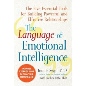Segal, Jeanne The Language of Emotional Intelligence: The Five Essential Tools for Building Powerful and Effective Relationships (NTC SELF-HELP) Segal, Jeanne The Language of Emotional Intelligence: The Five Essential Tools for Building Powerful and Effective Relationships (NTC SELF-HELP)