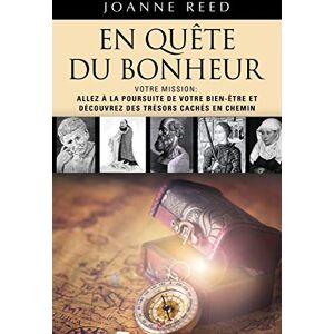 Reed, Joanne EN QUÊTE DU BONHEUR Votre Mission: Allez à la Poursuite de Votre Bien-Être et Découvrez des Trésors Cachés en Chemin Reed, Joanne EN QUÊTE DU BONHEUR Votre Mission: Allez à la Poursuite de Votre Bien-Être et Découvrez des Trésors Cachés en Chemin