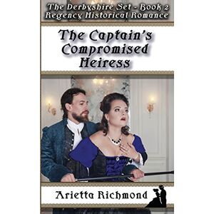 Richmond, Arietta The Captain's Compromised Heiress: Regency Historical Romance: Volume 2 (The Derbyshire Set) Richmond, Arietta The Captain's Compromised Heiress: Regency Historical Romance: Volume 2 (The Derbyshire Set)