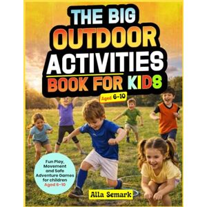 Semark, Alla The Big Outdoor Activities Book for Kids: Fun Play, Movement and Safe Adventure Games for Children Aged 6–10 Semark, Alla The Big Outdoor Activities Book for Kids: Fun Play, Movement and Safe Adventure Games for Children Aged 6–10