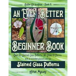 Massey, Kerian An Even Better Beginner Book: Stained Glass Patterns (Creative Cuts by Kerian) Massey, Kerian An Even Better Beginner Book: Stained Glass Patterns (Creative Cuts by Kerian)