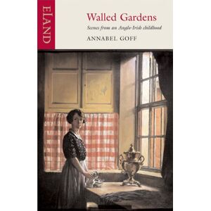 Annabel Goff Walled Gardens: Scenes from an Anglo-Irish Childhood Annabel Goff Walled Gardens: Scenes from an Anglo-Irish Childhood