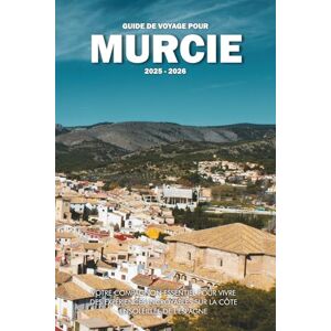 Wilder, Steve GUIDE DE VOYAGE POUR MURCIE 2025 2026: Votre compagnon essentiel pour vivre des expériences incroyables sur la côte ensoleillée de l'Espagne Wilder, Steve GUIDE DE VOYAGE POUR MURCIE 2025 2026: Votre compagnon essentiel pour vivre des expériences incroyables sur la côte ensoleillée de l'Espagne