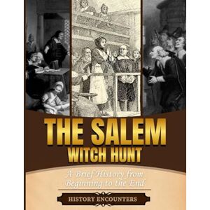 History Encounters Salem Witch Trials: A Brief Overview from Beginning to the End History Encounters Salem Witch Trials: A Brief Overview from Beginning to the End