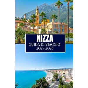 Martin, Philip J. NIZZA GUIDA DI VIAGGIO 2025-2026: Approfondimenti essenziali per ogni esploratore Martin, Philip J. NIZZA GUIDA DI VIAGGIO 2025-2026: Approfondimenti essenziali per ogni esploratore